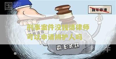 刑事案件没钱请律师可以申请辨护人吗