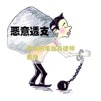 惠城刑事业务律师费用