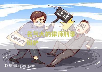 名气大的律师刑事辩护人有哪些，是谁，有名的刑事律师辩护