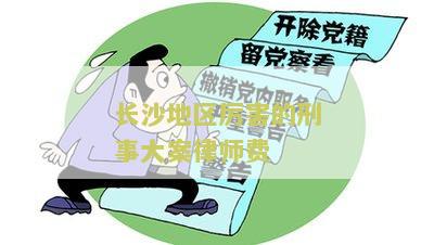 长沙刑事案件律师费用收取标准及收费方式介绍