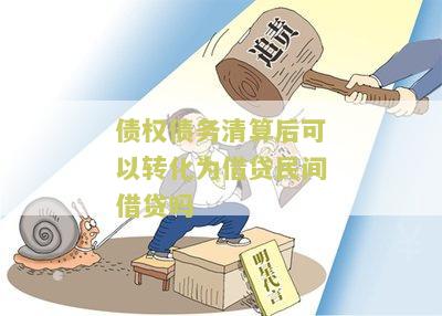 债权债务清算后可以转化为借贷民间借贷吗？寻求了解相关政策和法律规定