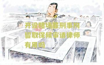 开设赌场罪刑事拘留取保候审请律师有用吗？我需要了解相关法律咨询及辩护服务