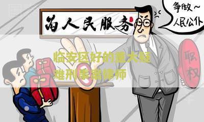临安区好的重大疑难刑事案律师：需要帮助找到一位专业的律师处理我的案件