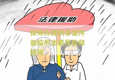 律师办理刑事案件面临的主要风险和障碍：了解这些关键信息，确保您的案件得到最佳辩护