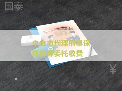 中山市代理刑事保释律师委托收费：寻求专业律师协助处理刑事保释案件