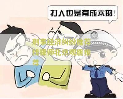 刑事经济纠纷推荐找律师北京观推荐：寻求专业律师解决刑事经济纠纷的法律需求