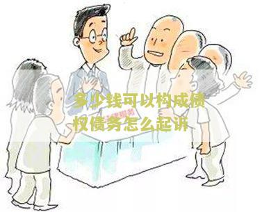 多少钱可以构成债权债务？怎么起诉债务纠纷？