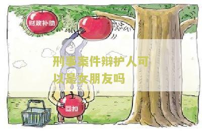 刑事案件辩护人可以是女朋友吗？了解刑事案件辩护人的资格要求及限制
