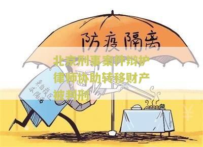 北京刑事案件辩护律师协助转移财产被判刑多久及相关罪行