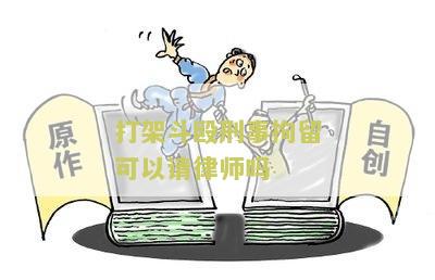 打架斗殴刑事拘留可以请律师吗