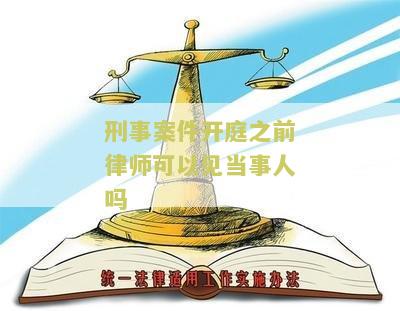 刑事案件开庭之前律师可以见当事人吗及相关规定