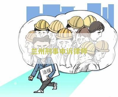 兰州刑事申诉律师：了解申诉流程、权益保障及成功案例