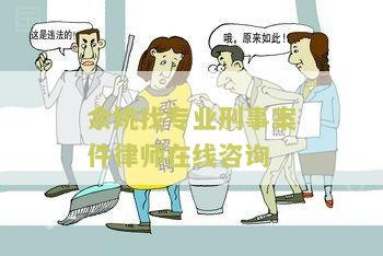 余找专业刑事案件律师在线咨询：如何选择合适的律师处理刑事案件？