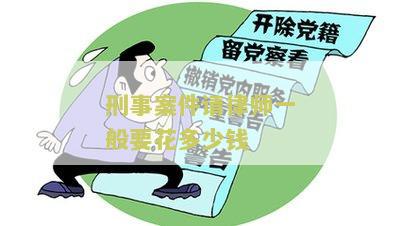 刑事案件请律师一般要花多少钱一次费用