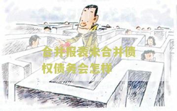 合并报表未合并债权债务会怎样处理？