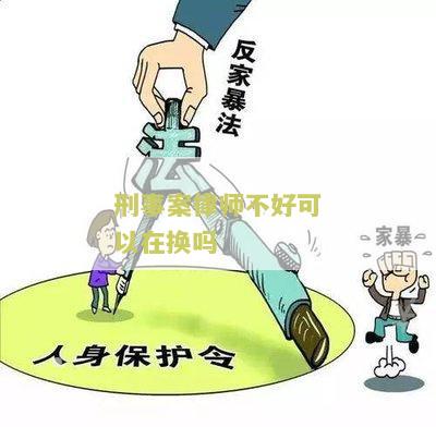 刑事案律师不好可以在换吗