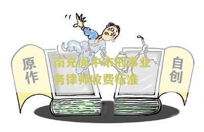 南充阆中市刑事业务律师收费标准最新消息和文件