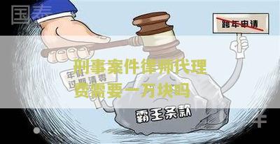 刑事案件律师代理费需要一万块吗