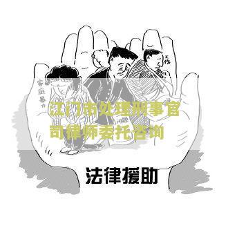 江门市处理刑事官司律师委托咨询